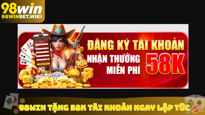 98win tặng 58k tài khoản ngay lập tức
