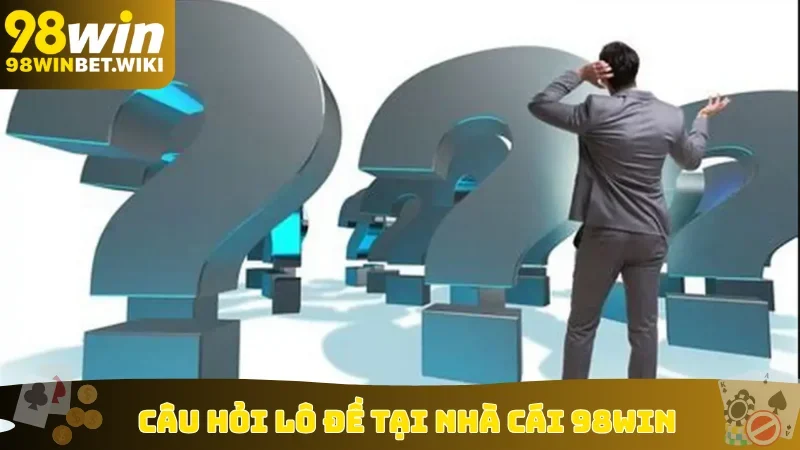 Câu hỏi lô đề tại nhà cái 98win