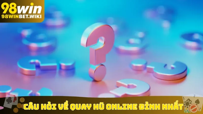 Câu hỏi về quay hũ online đỉnh nhất