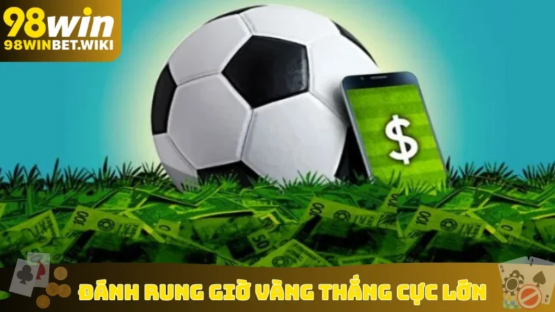 Đánh rung giờ vàng thắng cực lớn