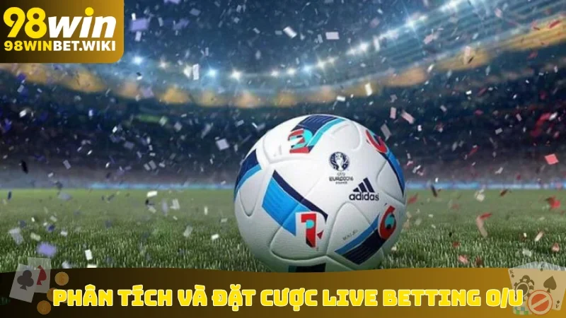 Phân tích và đặt cược live betting O/U